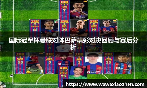国际冠军杯曼联对阵巴萨精彩对决回顾与赛后分析